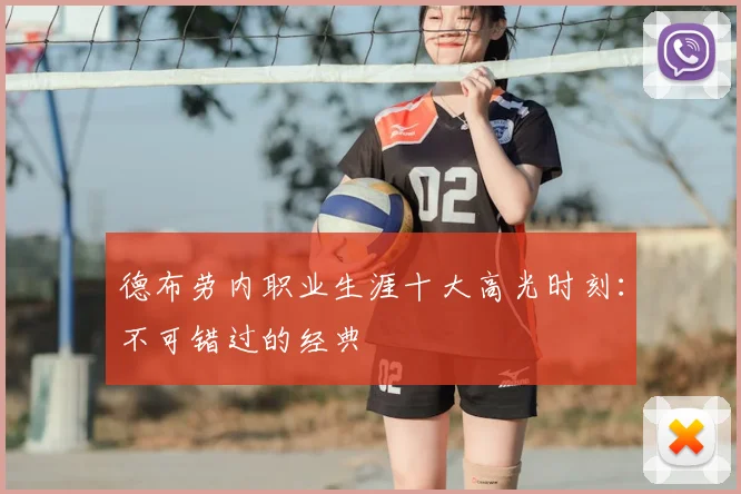 德布劳内职业生涯十大高光时刻：不可错过的经典