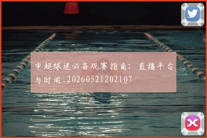 中超球迷必备观赛指南：直播平台与时间_20260521202107