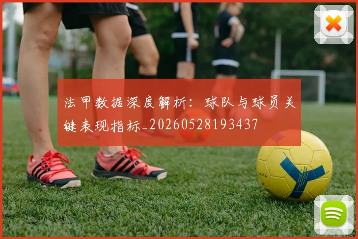 法甲数据深度解析：球队与球员关键表现指标_20260528193437
