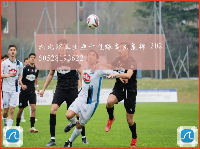 科比职业生涯十佳球高光集锦_20260528193622