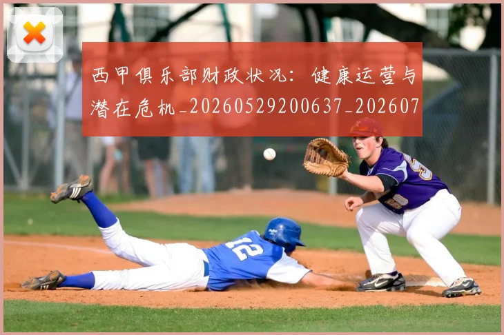 西甲俱乐部财政状况:健康运营与潜在危机_20260529200637_20260703181841
