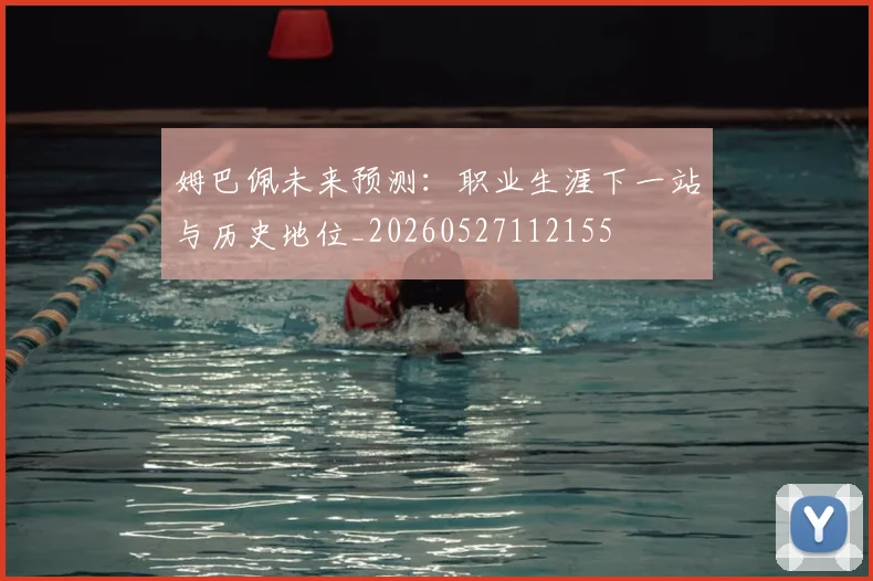 姆巴佩未来预测：职业生涯下一站与历史地位_20260527112155