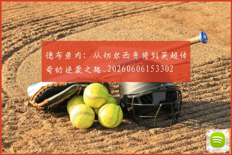德布劳内：从切尔西弃将到英超传奇的逆袭之路_20260606153302