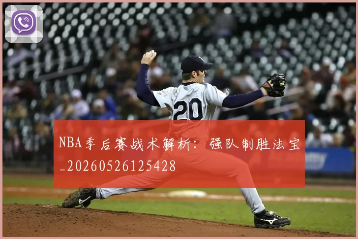 NBA季后赛战术解析：强队制胜法宝_20260526125428