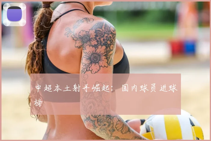 中超本土射手崛起：国内球员进球榜